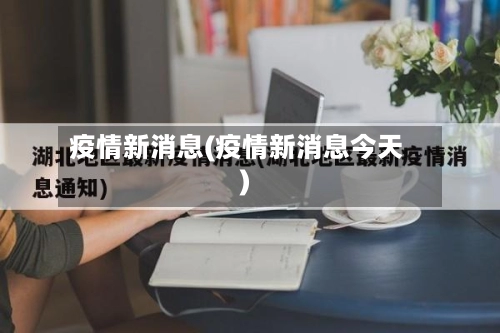 疫情新消息(疫情新消息今天)-第2张图片