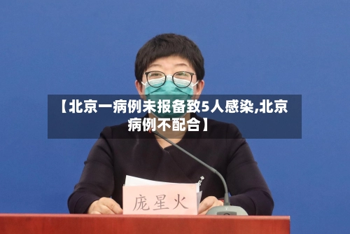 【北京一病例未报备致5人感染,北京病例不配合】-第2张图片
