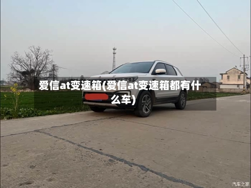 爱信at变速箱(爱信at变速箱都有什么车)