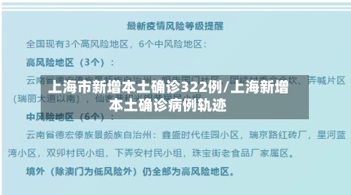 上海市新增本土确诊322例/上海新增本土确诊病例轨迹