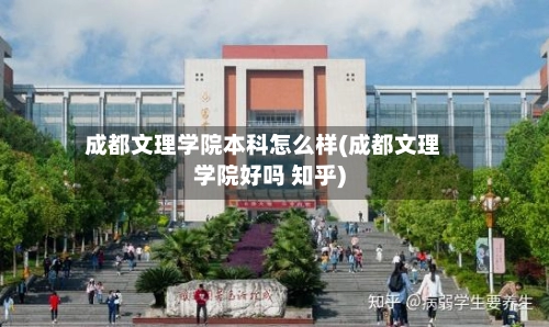 成都文理学院本科怎么样(成都文理学院好吗 知乎)
