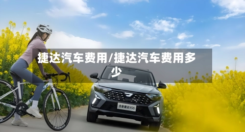 捷达汽车费用/捷达汽车费用多少