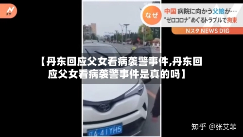 【丹东回应父女看病袭警事件,丹东回应父女看病袭警事件是真的吗】