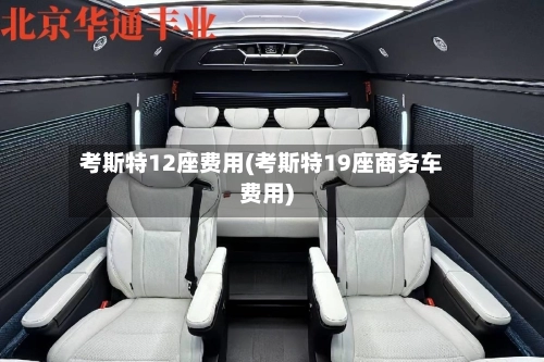 考斯特12座费用(考斯特19座商务车费用)