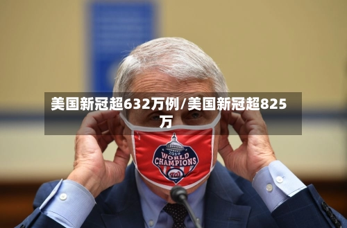美国新冠超632万例/美国新冠超825万