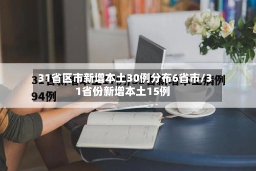 31省区市新增本土30例分布6省市/31省份新增本土15例-第2张图片