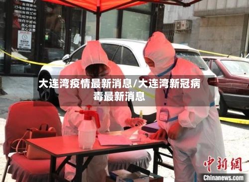 大连湾疫情最新消息/大连湾新冠病毒最新消息-第3张图片