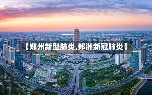 【郑州新型肺炎,郑洲新冠肺炎】