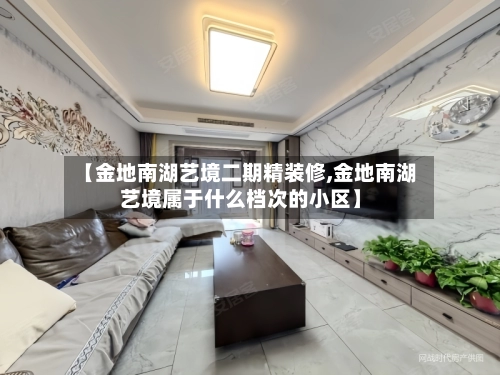 【金地南湖艺境二期精装修,金地南湖艺境属于什么档次的小区】