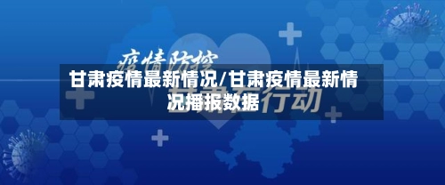 甘肃疫情最新情况/甘肃疫情最新情况播报数据