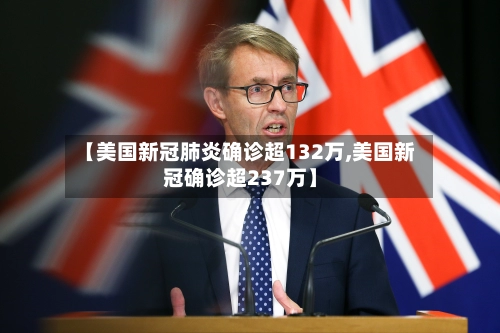 【美国新冠肺炎确诊超132万,美国新冠确诊超237万】