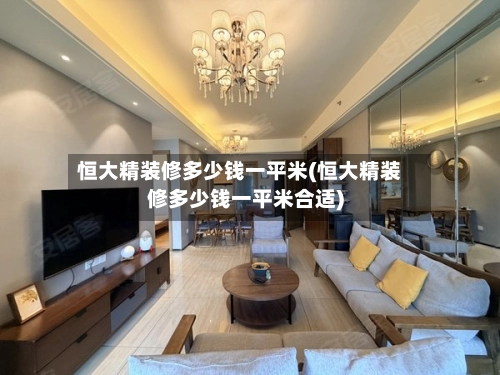 恒大精装修多少钱一平米(恒大精装修多少钱一平米合适)-第3张图片