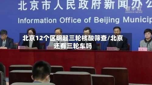 北京12个区明起三轮核酸筛查/北京还有三轮车吗