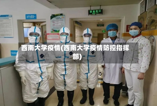 西南大学疫情(西南大学疫情防控指挥部)