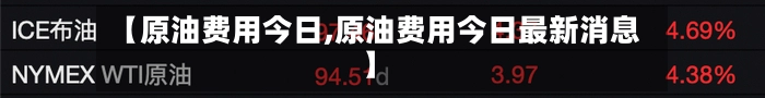 【原油费用今日,原油费用今日最新消息】-第2张图片