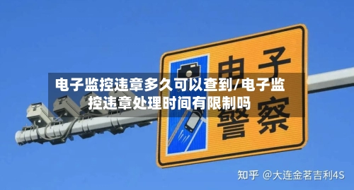 电子监控违章多久可以查到/电子监控违章处理时间有限制吗