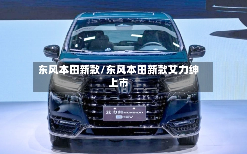 东风本田新款/东风本田新款艾力绅上市