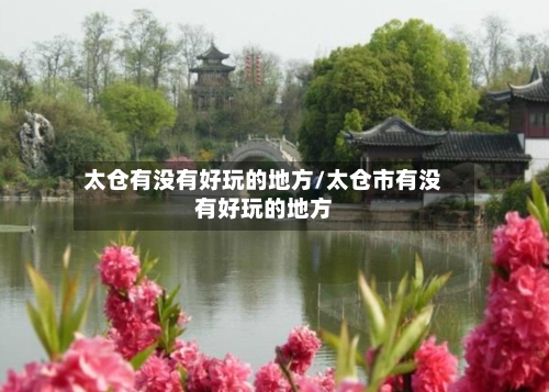 太仓有没有好玩的地方/太仓市有没有好玩的地方