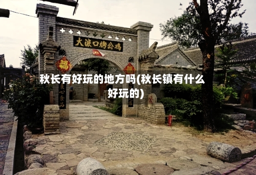 秋长有好玩的地方吗(秋长镇有什么好玩的)