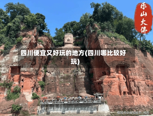 四川便宜又好玩的地方(四川哪比较好玩)