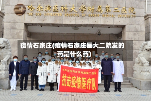 疫情石家庄(疫情石家庄医大二院发的药是什么药)