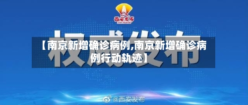 【南京新增确诊病例,南京新增确诊病例行动轨迹】