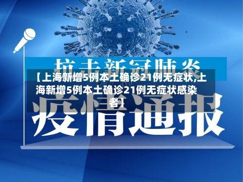 【上海新增5例本土确诊21例无症状,上海新增5例本土确诊21例无症状感染者】