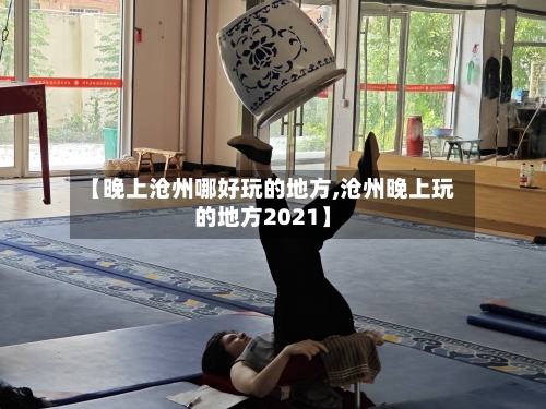 【晚上沧州哪好玩的地方,沧州晚上玩的地方2021】-第2张图片