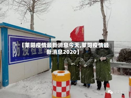 【莱阳疫情最新消息今天,莱阳疫情最新消息2020】