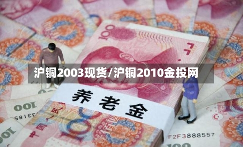 沪铜2003现货/沪铜2010金投网