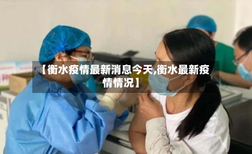 【衡水疫情最新消息今天,衡水最新疫情情况】-第2张图片