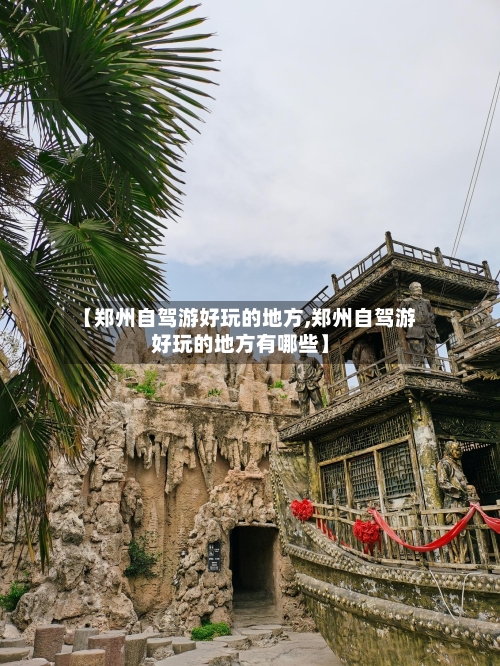 【郑州自驾游好玩的地方,郑州自驾游好玩的地方有哪些】