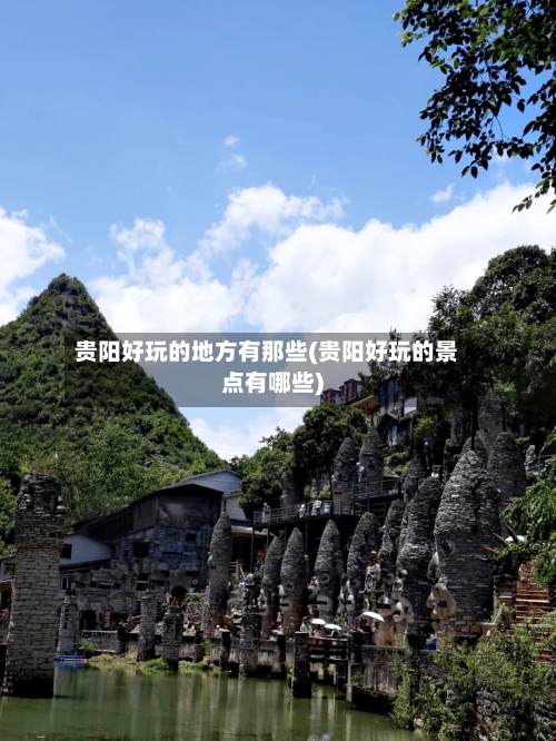 贵阳好玩的地方有那些(贵阳好玩的景点有哪些)