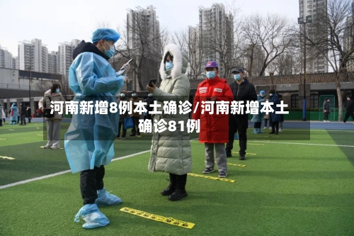 河南新增8例本土确诊/河南新增本土确诊81例
