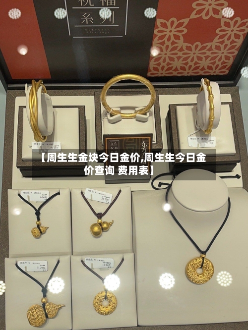 【周生生金块今日金价,周生生今日金价查询 费用表】