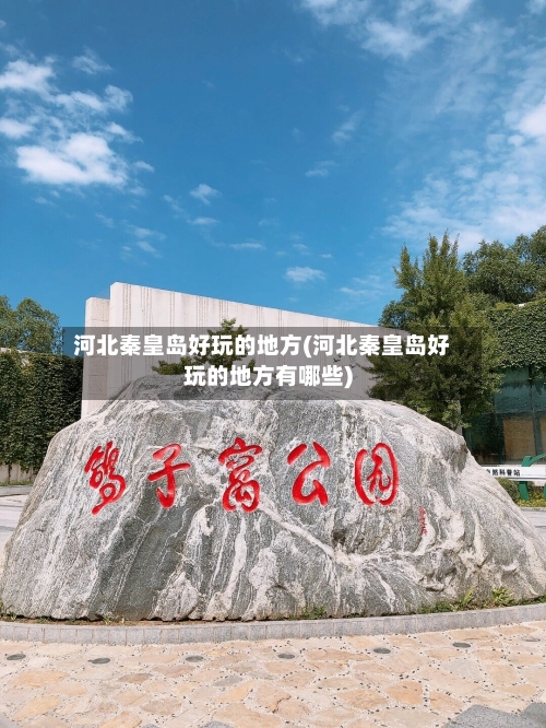 河北秦皇岛好玩的地方(河北秦皇岛好玩的地方有哪些)