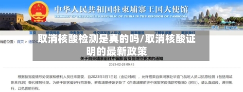 取消核酸检测是真的吗/取消核酸证明的最新政策
