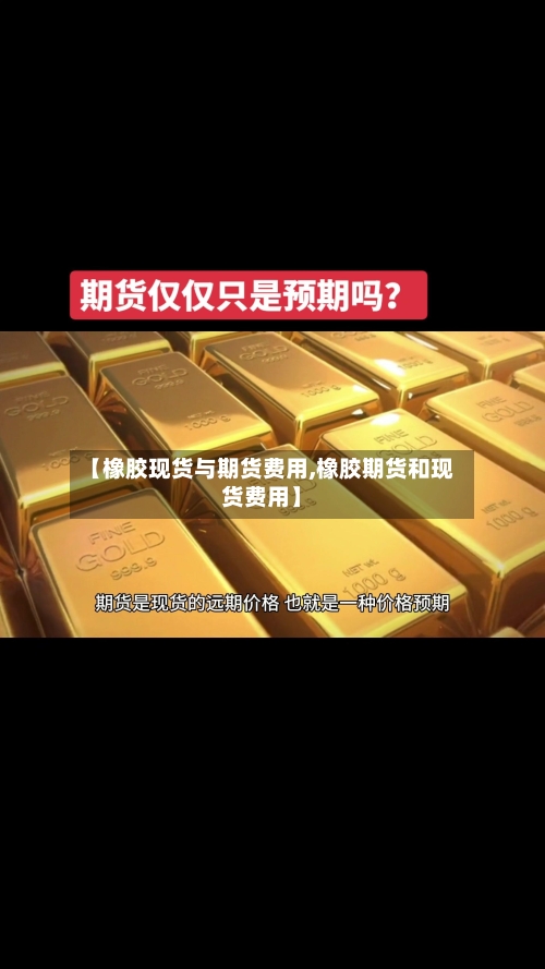 【橡胶现货与期货费用,橡胶期货和现货费用】-第3张图片