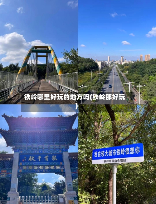 铁岭哪里好玩的地方吗(铁岭那好玩)-第2张图片
