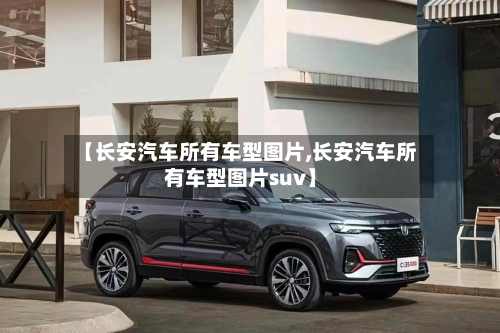【长安汽车所有车型图片,长安汽车所有车型图片suv】