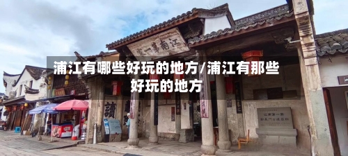 浦江有哪些好玩的地方/浦江有那些好玩的地方