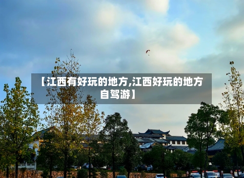 【江西有好玩的地方,江西好玩的地方自驾游】