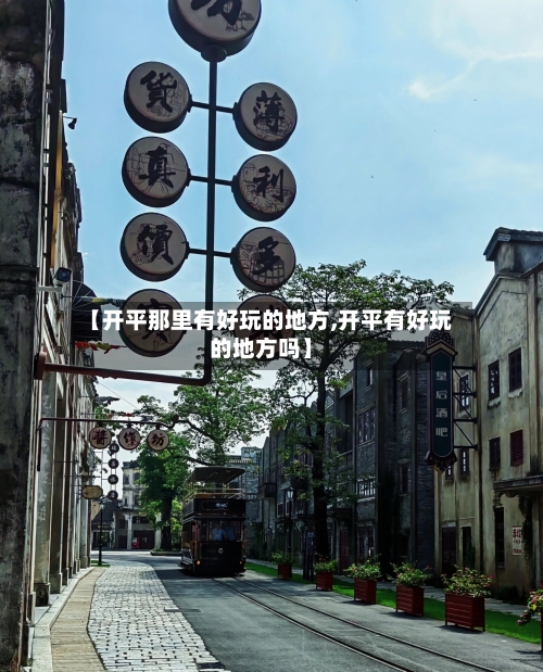 【开平那里有好玩的地方,开平有好玩的地方吗】-第2张图片
