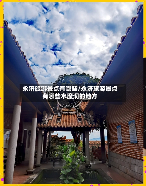 永济旅游景点有哪些/永济旅游景点有哪些水魔洞的地方