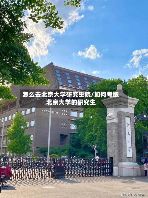 怎么去北京大学研究生院/如何考取北京大学的研究生