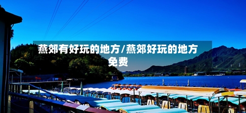 燕郊有好玩的地方/燕郊好玩的地方免费-第2张图片