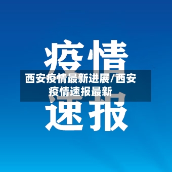西安疫情最新进展/西安疫情速报最新-第2张图片