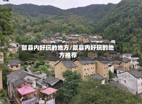 歙县内好玩的地方/歙县内好玩的地方推荐