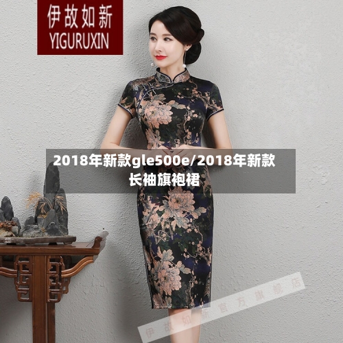 2018年新款gle500e/2018年新款长袖旗袍裙