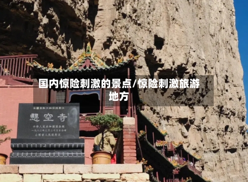 国内惊险刺激的景点/惊险刺激旅游地方
